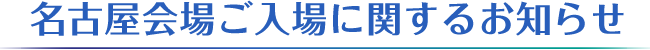 名古屋会場ご入場に関するお知らせ